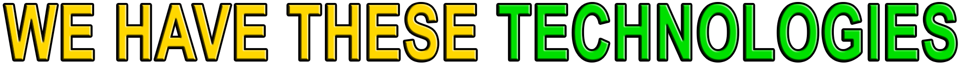 WE HAVE THESE TECHNOLOGIES